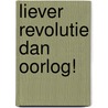 Liever revolutie dan oorlog! door Ruud Bruijns