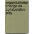 Organizational Change as Collaborative Play