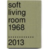 Soft Living Room 1968 ............ 2013 by Martien de Voigt