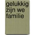 Gelukkig zijn we familie