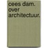 Cees Dam. Over Architectuur.
