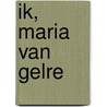Ik, Maria van Gelre door Johan Oosterman