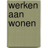 Werken aan wonen door Siep van der Werf