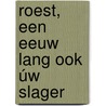 ROEST, een eeuw lang ook úw slager door Frits Roest