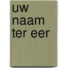 Uw Naam ter eer door A. Vergunst