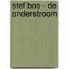 Stef bos - de onderstroom door Stef Bos