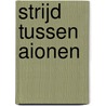 Strijd tussen aionen door Gerard Vrooland
