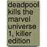 Deadpool Kills the Marvel universe 1, Killer edition
