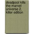 Deadpool Kills the Marvel universe 2, Killer edition
