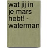 Wat jij in je MARS hebt! - Waterman by Deborah Cabau
