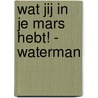 Wat jij in je MARS hebt! - Waterman door Deborah Cabau