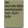 De wonderlijke werkplaats van oom Tobi by Lissa Evans