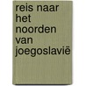 Reis naar het noorden van Joegoslavië door Johan Moerman