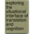 Exploring the Situational Interface of Translation and Cognition