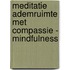 Meditatie ademruimte met compassie - Mindfulness