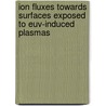 Ion fluxes towards surfaces exposed to EUV-induced plasmas door Tijn H.M. van de Ven