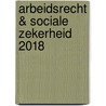 Arbeidsrecht & Sociale zekerheid 2018 door Monique van de Graaf