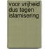 Voor vrijheid dus tegen islamisering