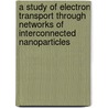 A study of electron transport through networks of interconnected nanoparticles by S. Blok