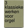 3 klassieke werken voor orgel by Unknown