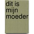 Dit is mijn moeder