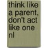 Think Like a Parent, Don't Act Like One NL