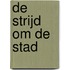 De strijd om de stad