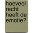 Hoeveel recht heeft de emotie?