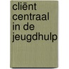 Cliënt centraal in de jeugdhulp by Marion Welling