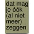 Dat mag je óók (al niet meer) zeggen