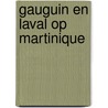 Gauguin en Laval op Martinique door Maite van Dijk