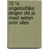 13 ½ ongelooflijke dingen die je moet weten over alles