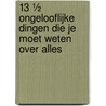13 ½ ongelooflijke dingen die je moet weten over alles door Onbekend