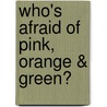 Who's afraid of pink, orange & green? door Iris De Feijter