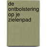 De ontbolstering op je zielenpad by William Gijsen