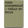 Oase Oranjewoud – natuur en focus door Han Steenbruggen