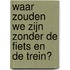 Waar zouden we zijn zonder de fiets en de trein?