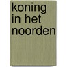 Koning in het noorden door Femke Roobol