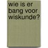 Wie is er bang voor wiskunde?