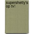 Supershetty's op tv!