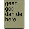 Geen God dan de Here door Bernhard Reitsma