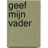 Geef mijn vader door Ineke Holzhaus