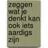 Zeggen wat je denkt kan ook iets aardigs zijn
