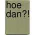 Hoe dan?!