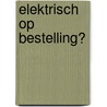 Elektrisch op bestelling? door Saeda Moorman