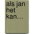 Als Jan het kan…