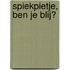 Spiekpietje, ben je blij?