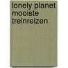 Lonely Planet mooiste treinreizen door Lonely Planet