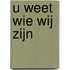 U weet wie wij zijn