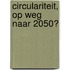 Circulariteit, op weg naar 2050?